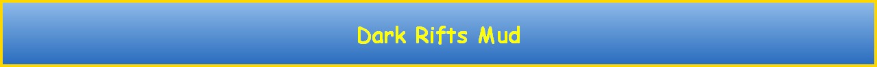 Dark Rifts Mud